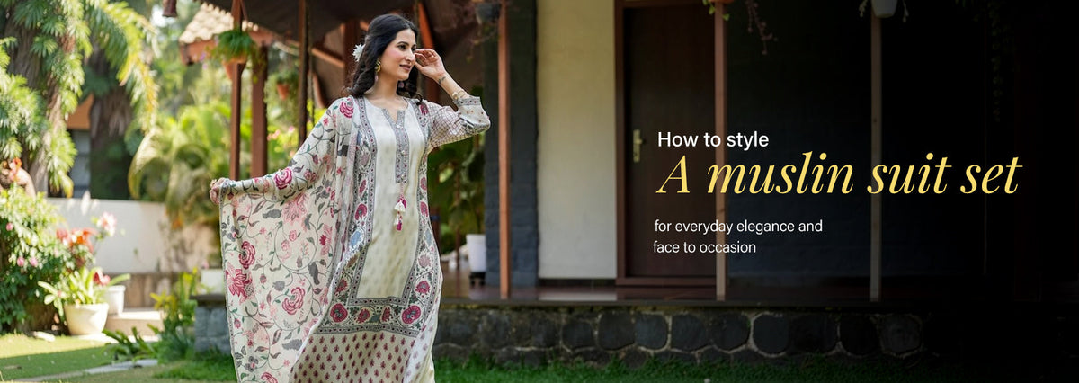 How to Style Muslin Suit Sets for Everyday Elegance and Festive Occasion
